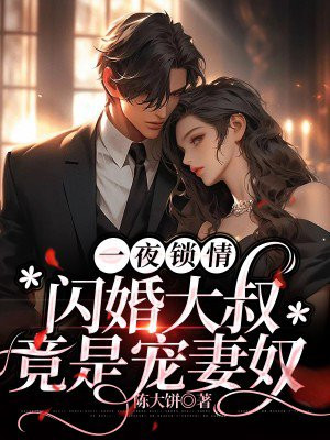 一夜惊孕闪婚大叔超凶猛啥了